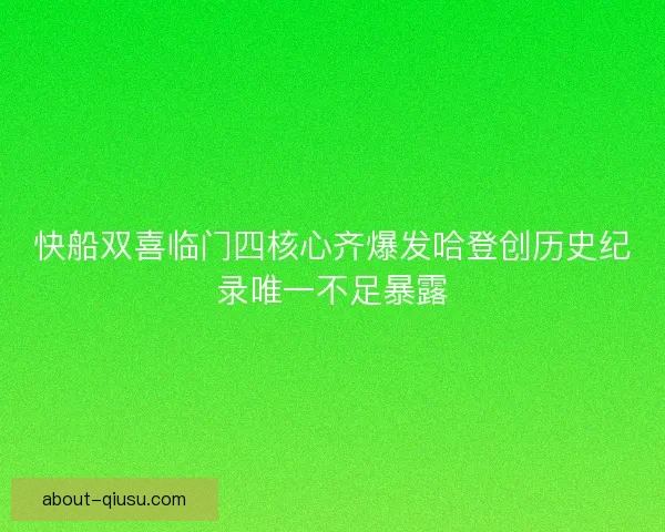 快船双喜临门四核心齐爆发哈登创历史纪录唯一不足暴露